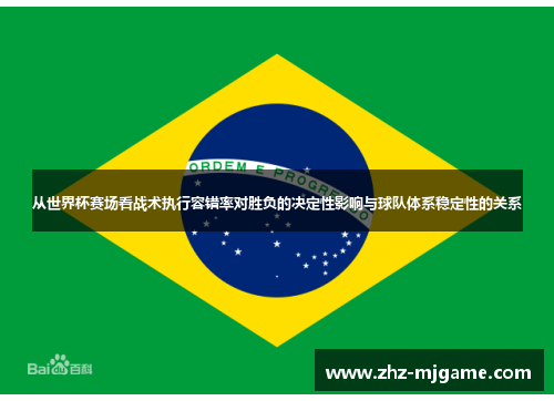 从世界杯赛场看战术执行容错率对胜负的决定性影响与球队体系稳定性的关系